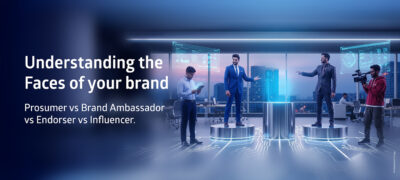 Understanding the Faces of your brand – Prosumer vs Brand ambassador vs endorser vs influencer